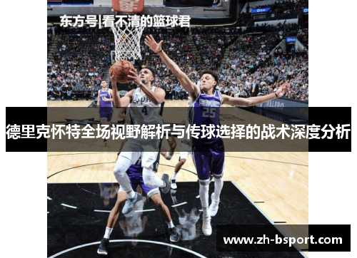 德里克怀特全场视野解析与传球选择的战术深度分析