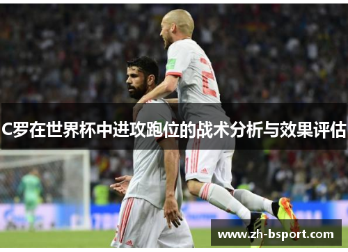 C罗在世界杯中进攻跑位的战术分析与效果评估