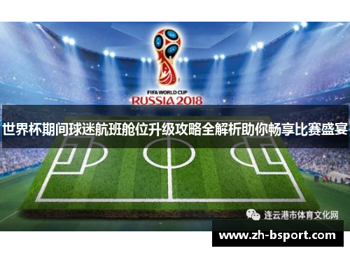 世界杯期间球迷航班舱位升级攻略全解析助你畅享比赛盛宴