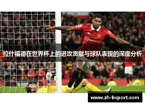 拉什福德在世界杯上的进攻贡献与球队表现的深度分析