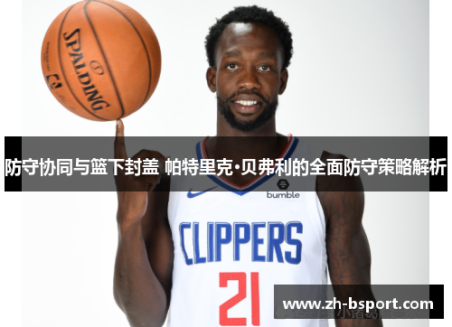 防守协同与篮下封盖 帕特里克·贝弗利的全面防守策略解析