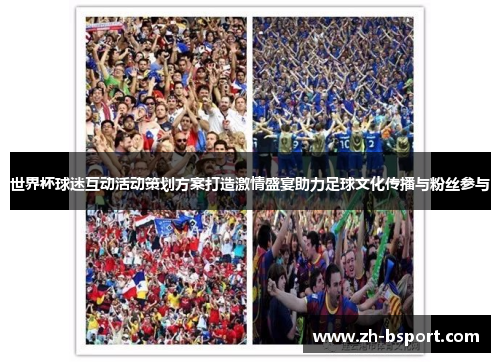世界杯球迷互动活动策划方案打造激情盛宴助力足球文化传播与粉丝参与
