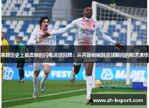 英超历史上最震撼的闪电进球回顾：从开场哨响到进球瞬间的极速演绎