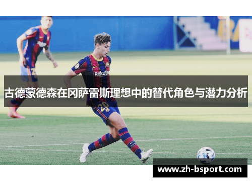 古德蒙德森在冈萨雷斯理想中的替代角色与潜力分析