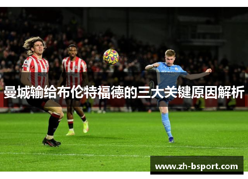 曼城输给布伦特福德的三大关键原因解析