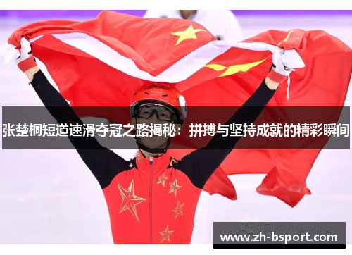 张楚桐短道速滑夺冠之路揭秘：拼搏与坚持成就的精彩瞬间