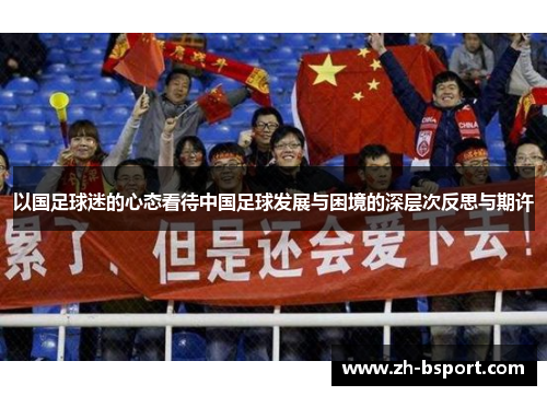 以国足球迷的心态看待中国足球发展与困境的深层次反思与期许