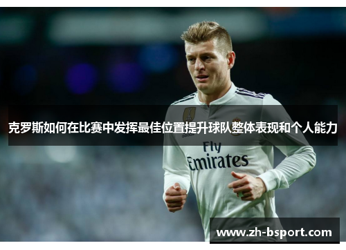 克罗斯如何在比赛中发挥最佳位置提升球队整体表现和个人能力