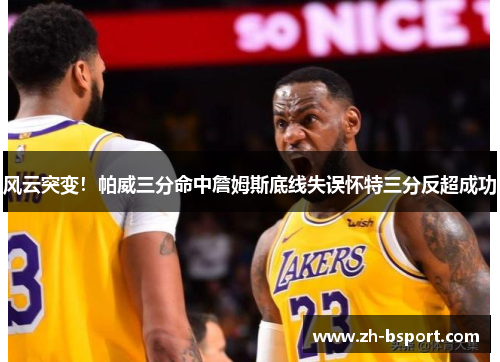 风云突变！帕威三分命中詹姆斯底线失误怀特三分反超成功
