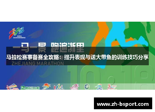 马拉松赛事备赛全攻略：提升表现与送大带鱼的训练技巧分享