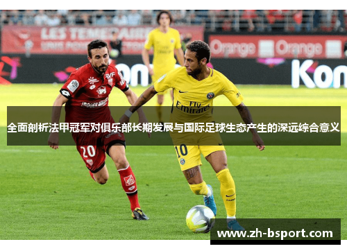 全面剖析法甲冠军对俱乐部长期发展与国际足球生态产生的深远综合意义