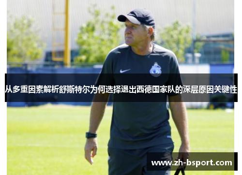 从多重因素解析舒斯特尔为何选择退出西德国家队的深层原因关键性 从多重因素解析舒斯特尔为何选择退出西德国家队的深层原因关键性