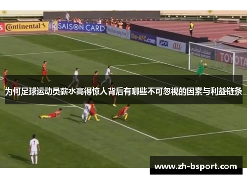 为何足球运动员薪水高得惊人背后有哪些不可忽视的因素与利益链条 为何足球运动员薪水高得惊人背后有哪些不可忽视的因素与利益链条