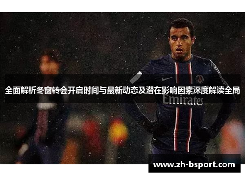 全面解析冬窗转会开启时间与最新动态及潜在影响因素深度解读全局