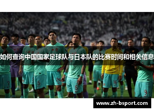 如何查询中国国家足球队与日本队的比赛时间和相关信息