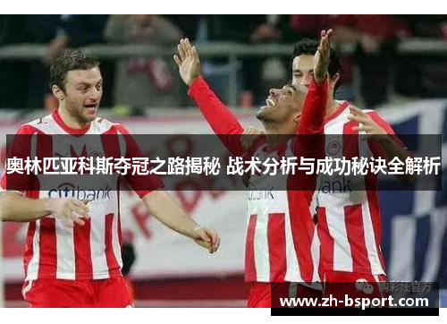 奥林匹亚科斯夺冠之路揭秘 战术分析与成功秘诀全解析