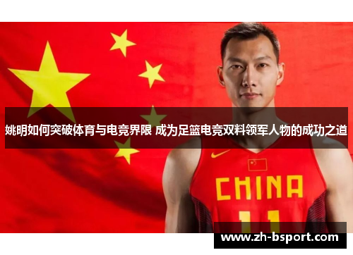 姚明如何突破体育与电竞界限 成为足篮电竞双料领军人物的成功之道 姚明如何突破体育与电竞界限 成为足篮电竞双料领军人物的成功之道