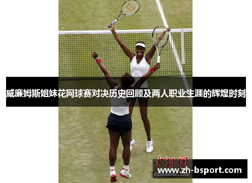 威廉姆斯姐妹花网球赛对决历史回顾及两人职业生涯的辉煌时刻