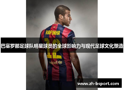 巴塞罗那足球队明星球员的全球影响力与现代足球文化塑造
