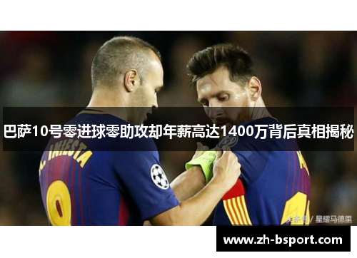 巴萨10号零进球零助攻却年薪高达1400万背后真相揭秘