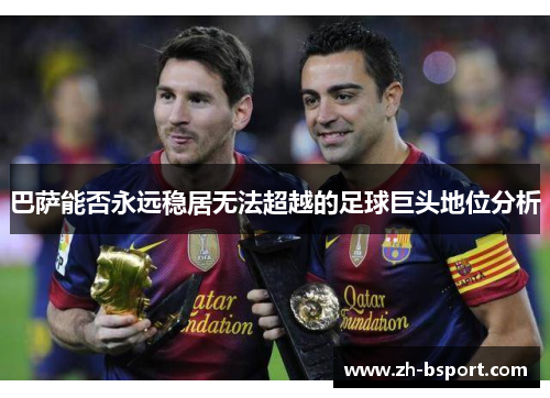 巴萨能否永远稳居无法超越的足球巨头地位分析 巴萨能否永远稳居无法超越的足球巨头地位分析