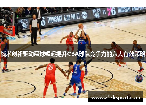 战术创新驱动篮球崛起提升CBA球队竞争力的六大有效策略