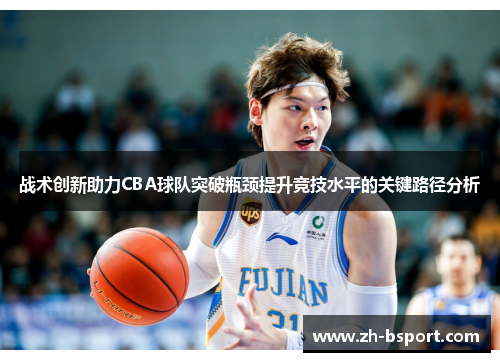 战术创新助力CBA球队突破瓶颈提升竞技水平的关键路径分析