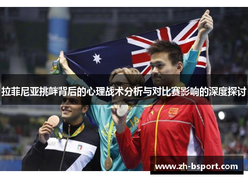 拉菲尼亚挑衅背后的心理战术分析与对比赛影响的深度探讨 拉菲尼亚挑衅背后的心理战术分析与对比赛影响的深度探讨