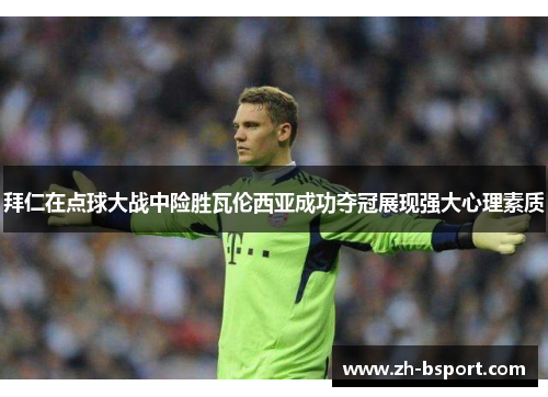 拜仁在点球大战中险胜瓦伦西亚成功夺冠展现强大心理素质 拜仁在点球大战中险胜瓦伦西亚成功夺冠展现强大心理素质